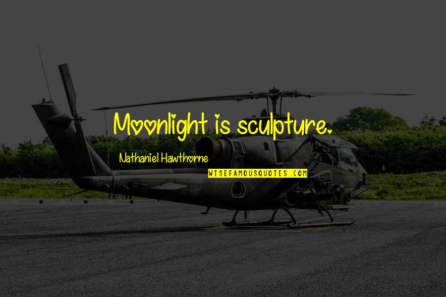 Giannino Obituary Quotes By Nathaniel Hawthorne: Moonlight is sculpture.