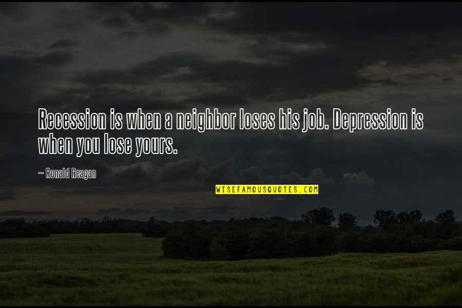 Giannonis Deli Quotes By Ronald Reagan: Recession is when a neighbor loses his job.