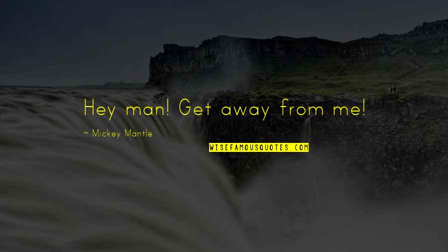 Giannottis Restaurant Quotes By Mickey Mantle: Hey man! Get away from me! Giannottis Restaurant Quotes By Mickey Mantle: Hey man! Get away from me!