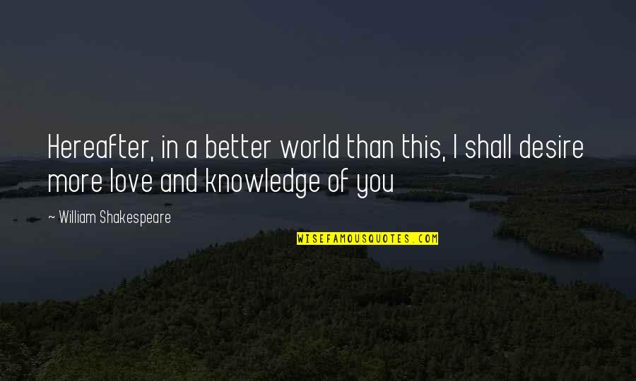 Giannouba22 Quotes By William Shakespeare: Hereafter, in a better world than this, I