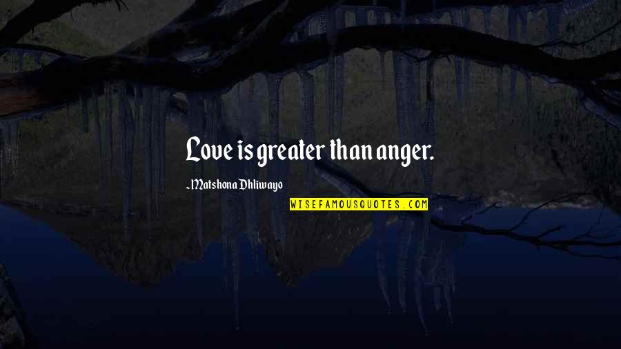 Giannoulakis Outdoor Quotes By Matshona Dhliwayo: Love is greater than anger.