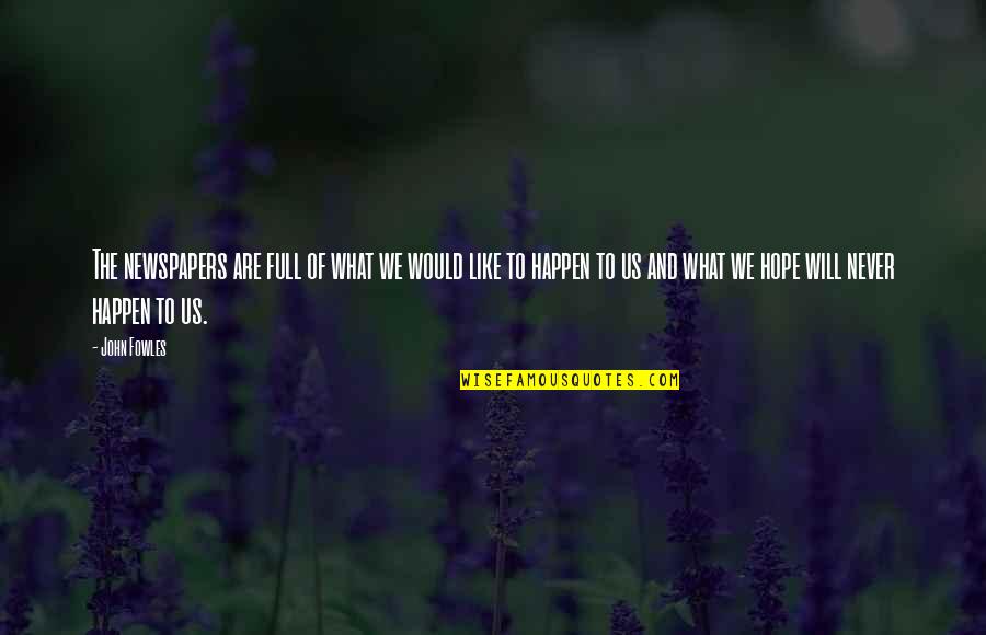 Giannoulis Larentzakis Quotes By John Fowles: The newspapers are full of what we would