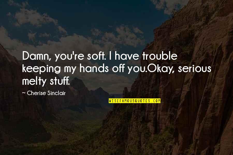 Gianny Diaz Quotes By Cherise Sinclair: Damn, you're soft. I have trouble keeping my Gianny Diaz Quotes By Cherise Sinclair: Damn, you're soft. I have trouble keeping my