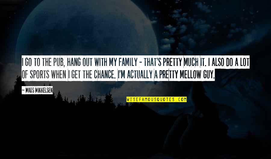 Gianolas Boat Quotes By Mads Mikkelsen: I go to the pub, hang out with Gianolas Boat Quotes By Mads Mikkelsen: I go to the pub, hang out with