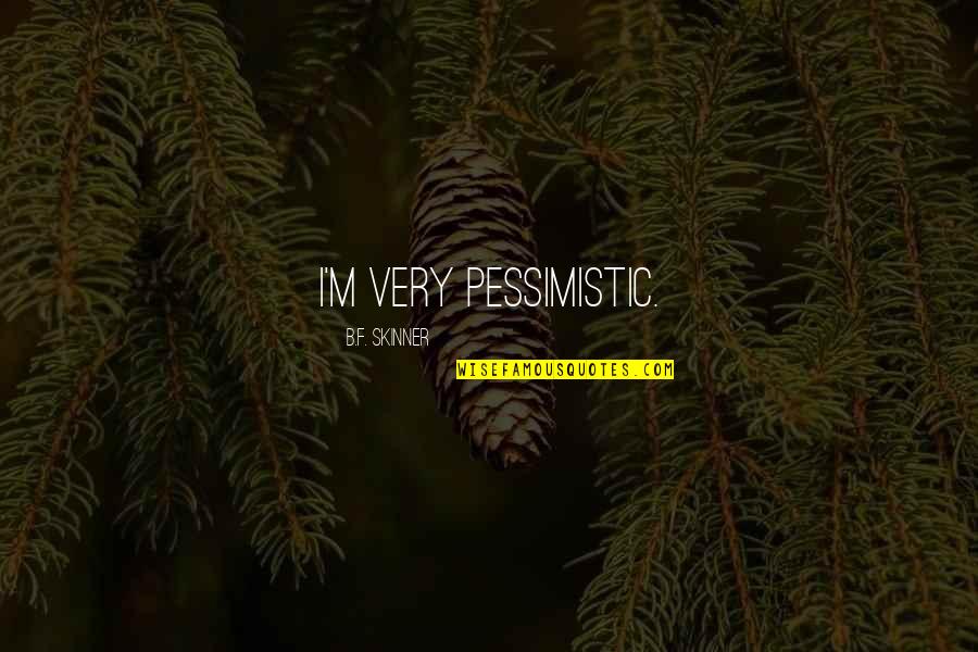 Gianpiero Cognoli Quotes By B.F. Skinner: I'm very pessimistic. Gianpiero Cognoli Quotes By B.F. Skinner: I'm very pessimistic.