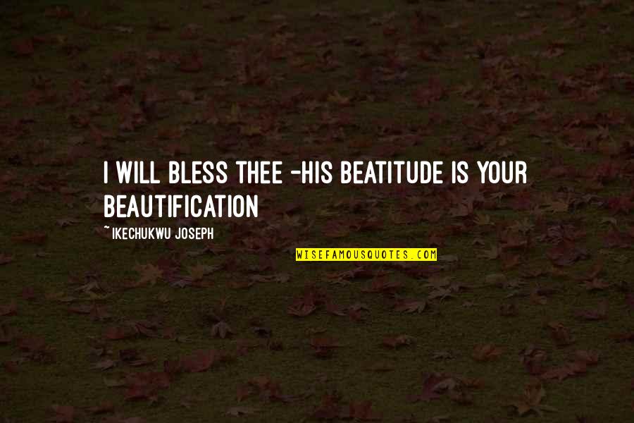 Gianquinto Orthoarts Quotes By Ikechukwu Joseph: I will bless thee -His Beatitude is Your