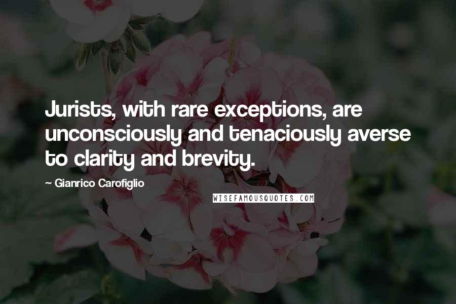 Gianrico Carofiglio quotes: Jurists, with rare exceptions, are unconsciously and tenaciously averse to clarity and brevity.