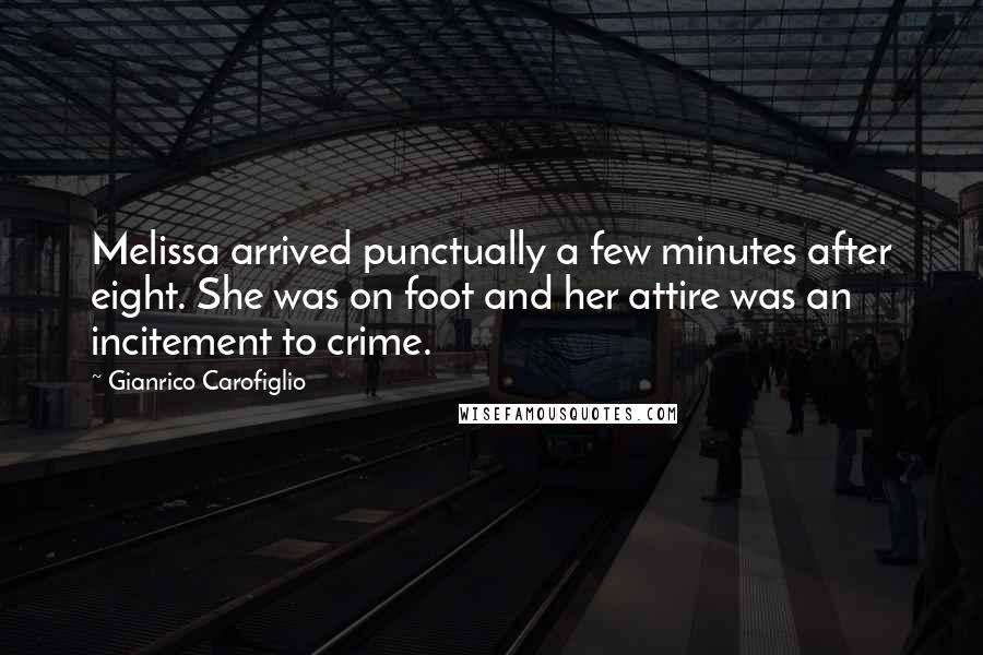 Gianrico Carofiglio quotes: Melissa arrived punctually a few minutes after eight. She was on foot and her attire was an incitement to crime.