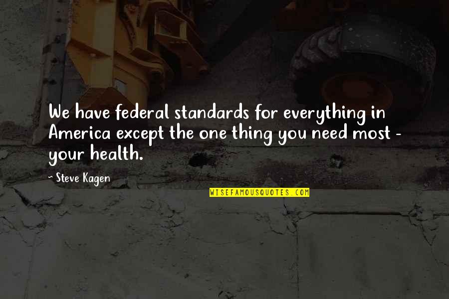 Giant Leap For Mankind Quotes By Steve Kagen: We have federal standards for everything in America Giant Leap For Mankind Quotes By Steve Kagen: We have federal standards for everything in America