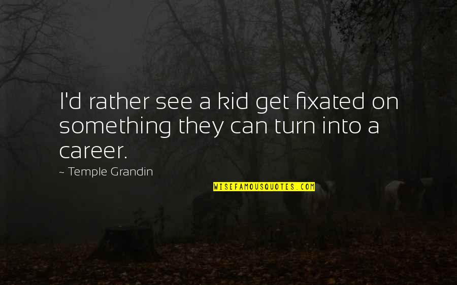 Giant Leap For Mankind Quotes By Temple Grandin: I'd rather see a kid get fixated on