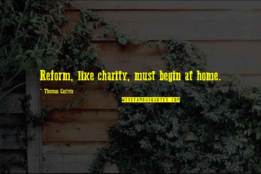 Giant Leap For Mankind Quotes By Thomas Carlyle: Reform, like charity, must begin at home. Giant Leap For Mankind Quotes By Thomas Carlyle: Reform, like charity, must begin at home.