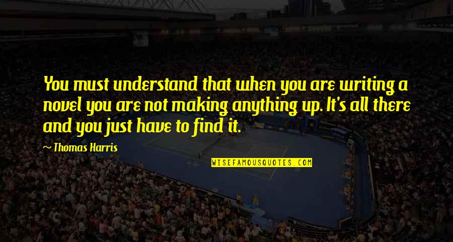 Giant Leap For Mankind Quotes By Thomas Harris: You must understand that when you are writing Giant Leap For Mankind Quotes By Thomas Harris: You must understand that when you are writing