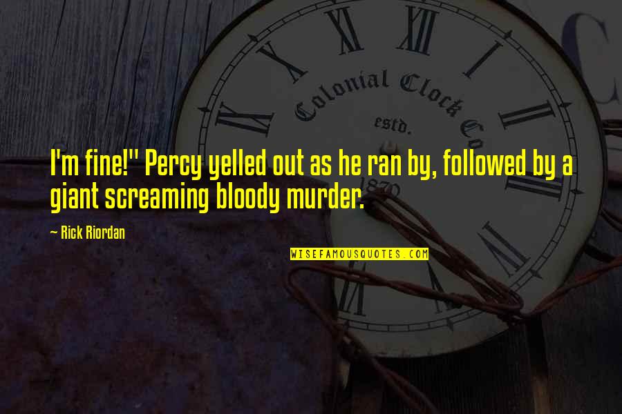 Giant M Quotes By Rick Riordan: I'm fine!" Percy yelled out as he ran Giant M Quotes By Rick Riordan: I'm fine!" Percy yelled out as he ran