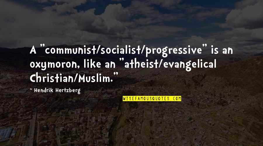 Giant Magic Statues Quotes By Hendrik Hertzberg: A "communist/socialist/progressive" is an oxymoron, like an "atheist/evangelical