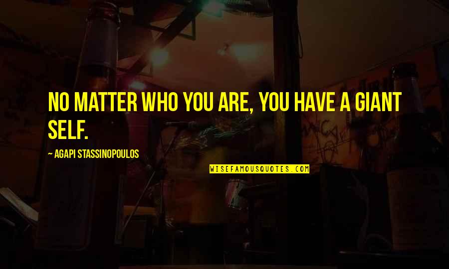 Giant Quotes By Agapi Stassinopoulos: No matter who you are, you have a