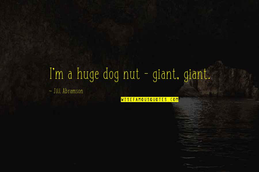 Giant Quotes By Jill Abramson: I'm a huge dog nut - giant, giant.