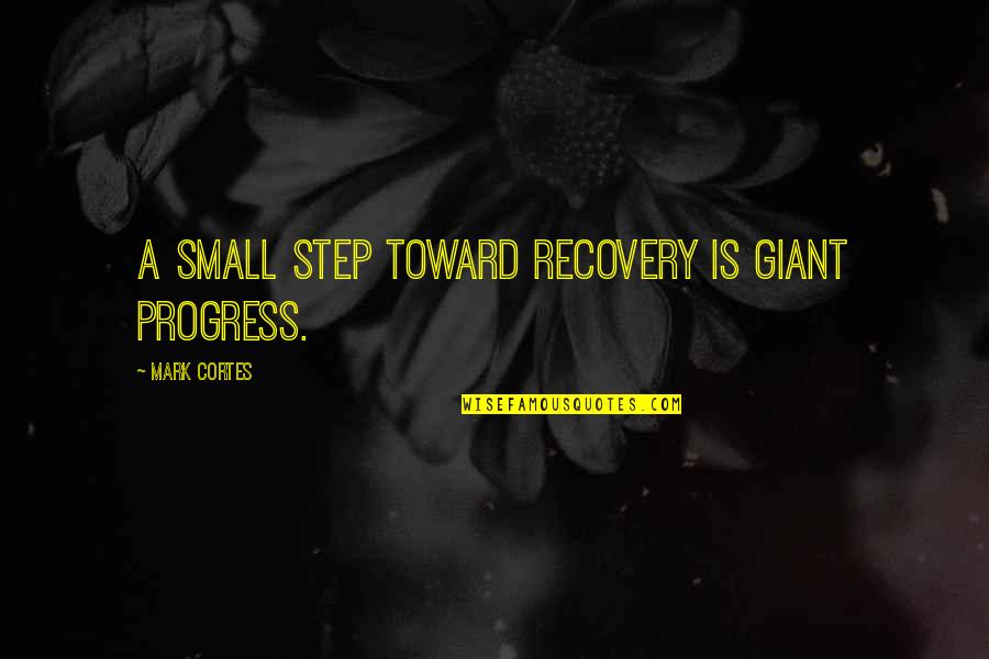 Giant Quotes By Mark Cortes: A small step toward recovery is giant progress.