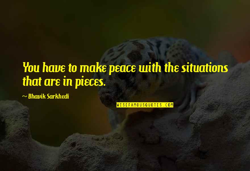 Giant Sequoia Trees Quotes By Bhavik Sarkhedi: You have to make peace with the situations