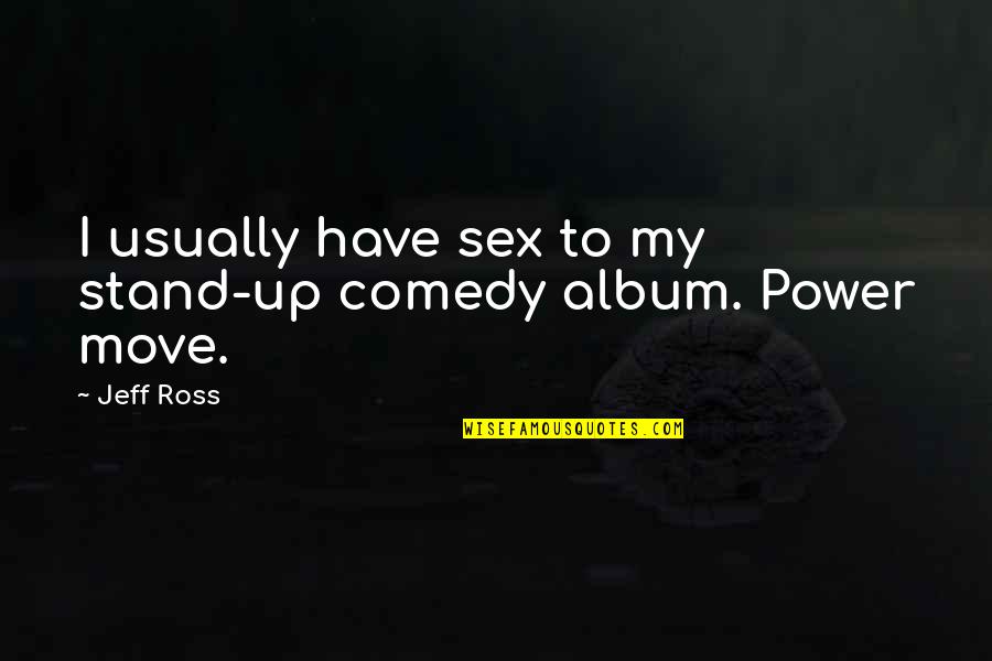 Giant Step Quotes By Jeff Ross: I usually have sex to my stand-up comedy