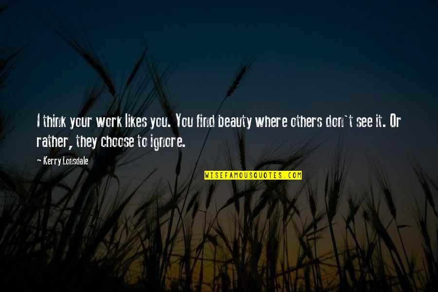 Giantesses Hot Quotes By Kerry Lonsdale: I think your work likes you. You find Giantesses Hot Quotes By Kerry Lonsdale: I think your work likes you. You find