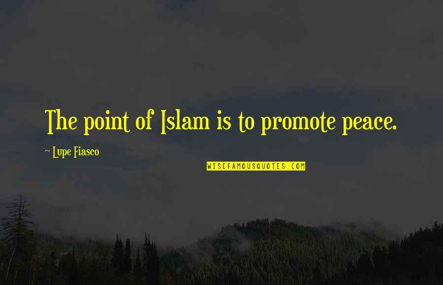Giantesses Quotes By Lupe Fiasco: The point of Islam is to promote peace.