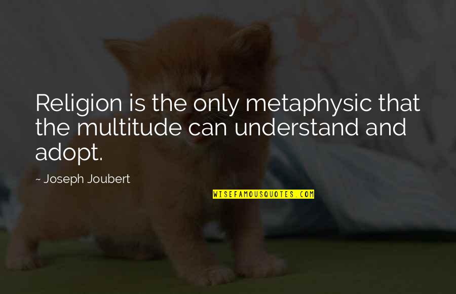 Giantism Quotes By Joseph Joubert: Religion is the only metaphysic that the multitude