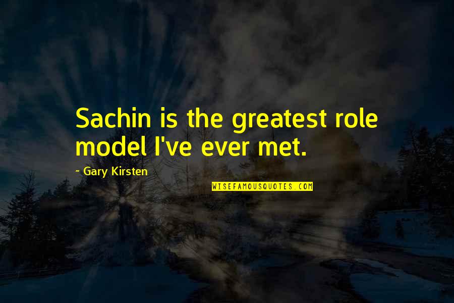 Giants In Life Quotes By Gary Kirsten: Sachin is the greatest role model I've ever Giants In Life Quotes By Gary Kirsten: Sachin is the greatest role model I've ever