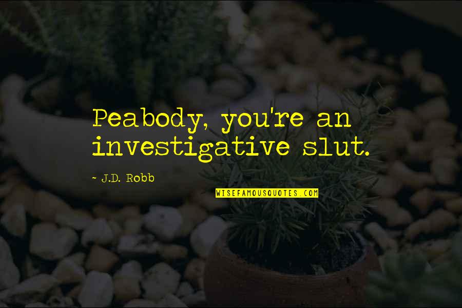 Giants In Life Quotes By J.D. Robb: Peabody, you're an investigative slut. Giants In Life Quotes By J.D. Robb: Peabody, you're an investigative slut.