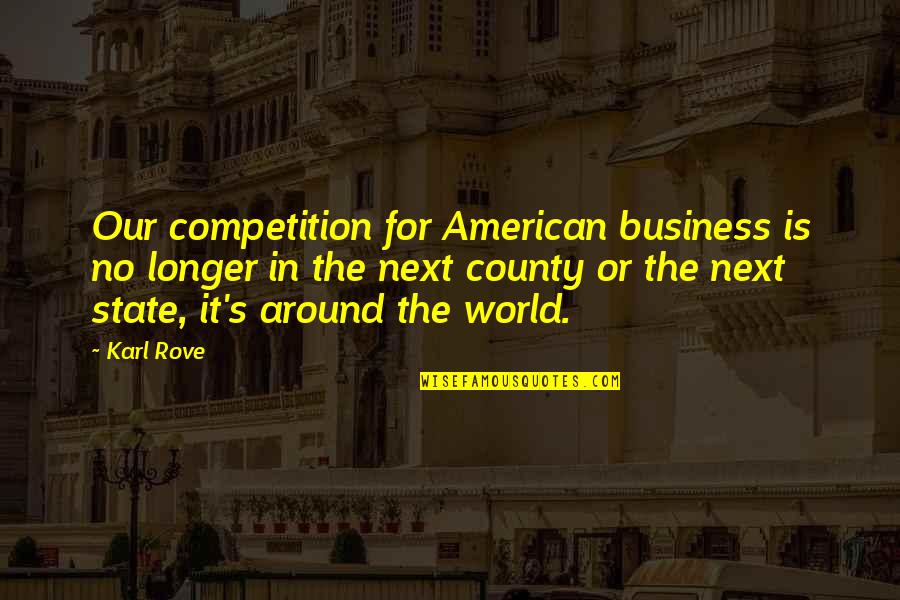 Giants In Life Quotes By Karl Rove: Our competition for American business is no longer Giants In Life Quotes By Karl Rove: Our competition for American business is no longer