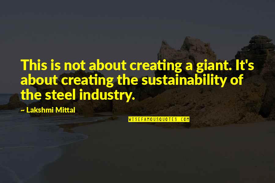 Giants Quotes By Lakshmi Mittal: This is not about creating a giant. It's