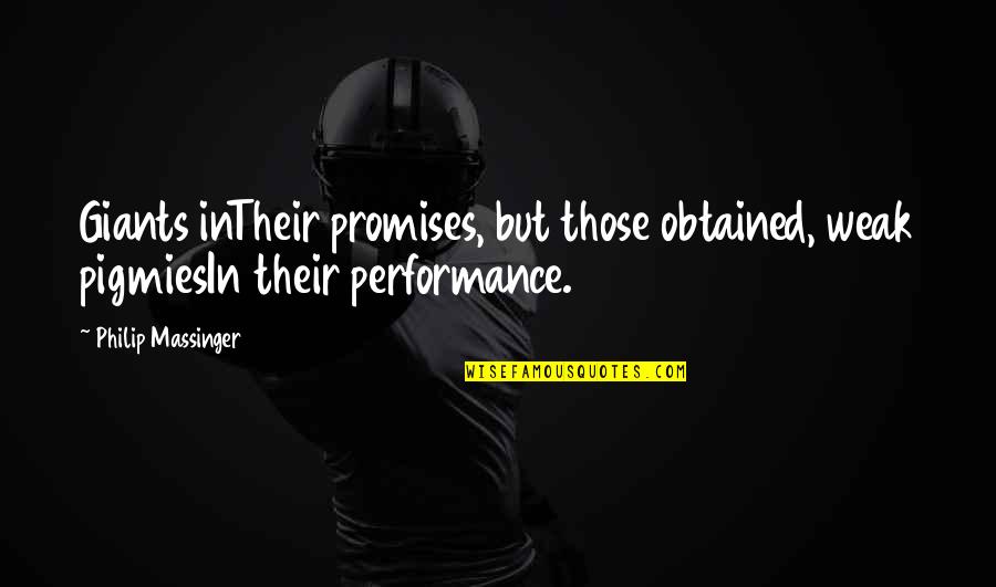 Giants Quotes By Philip Massinger: Giants inTheir promises, but those obtained, weak pigmiesIn