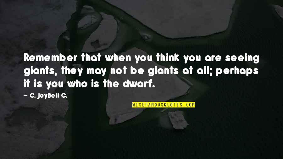 Giants The Dwarfs Quotes By C. JoyBell C.: Remember that when you think you are seeing