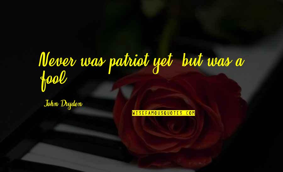 Gianturco Allendale Quotes By John Dryden: Never was patriot yet, but was a fool. Gianturco Allendale Quotes By John Dryden: Never was patriot yet, but was a fool.