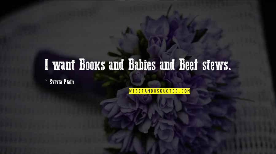 Gianturco Roubin Quotes By Sylvia Plath: I want Books and Babies and Beef stews. Gianturco Roubin Quotes By Sylvia Plath: I want Books and Babies and Beef stews.