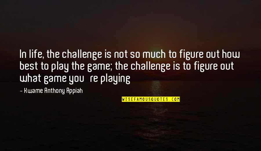 Giantzidis Quotes By Kwame Anthony Appiah: In life, the challenge is not so much Giantzidis Quotes By Kwame Anthony Appiah: In life, the challenge is not so much
