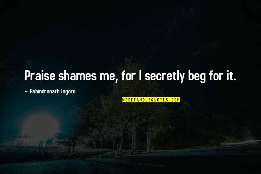 Giantzidis Quotes By Rabindranath Tagore: Praise shames me, for I secretly beg for Giantzidis Quotes By Rabindranath Tagore: Praise shames me, for I secretly beg for
