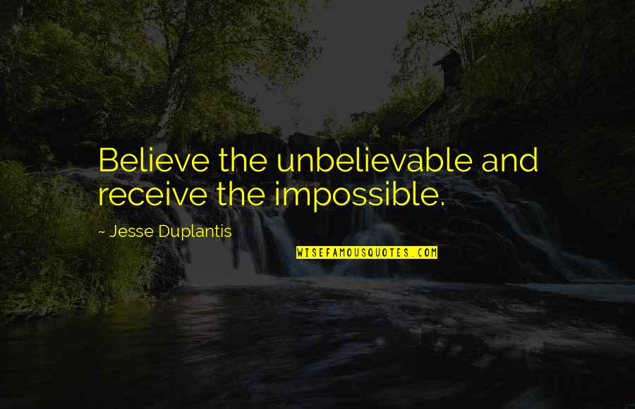 Giaometti Quotes By Jesse Duplantis: Believe the unbelievable and receive the impossible.