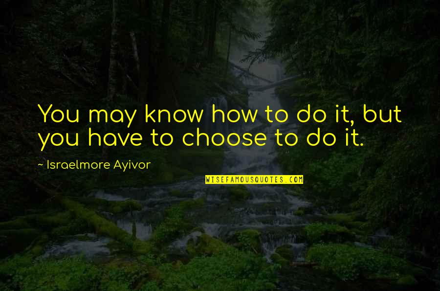 Giaour Quotes By Israelmore Ayivor: You may know how to do it, but Giaour Quotes By Israelmore Ayivor: You may know how to do it, but