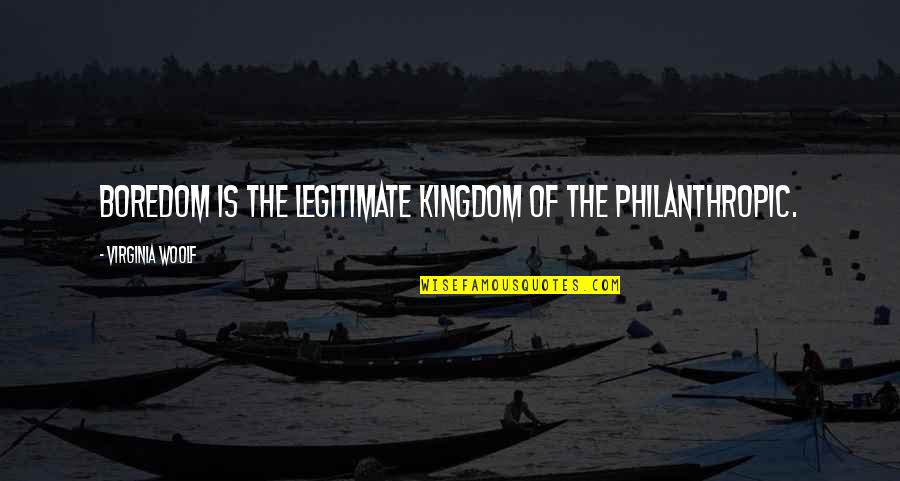 Giapenta Quotes By Virginia Woolf: Boredom is the legitimate kingdom of the philanthropic. Giapenta Quotes By Virginia Woolf: Boredom is the legitimate kingdom of the philanthropic.