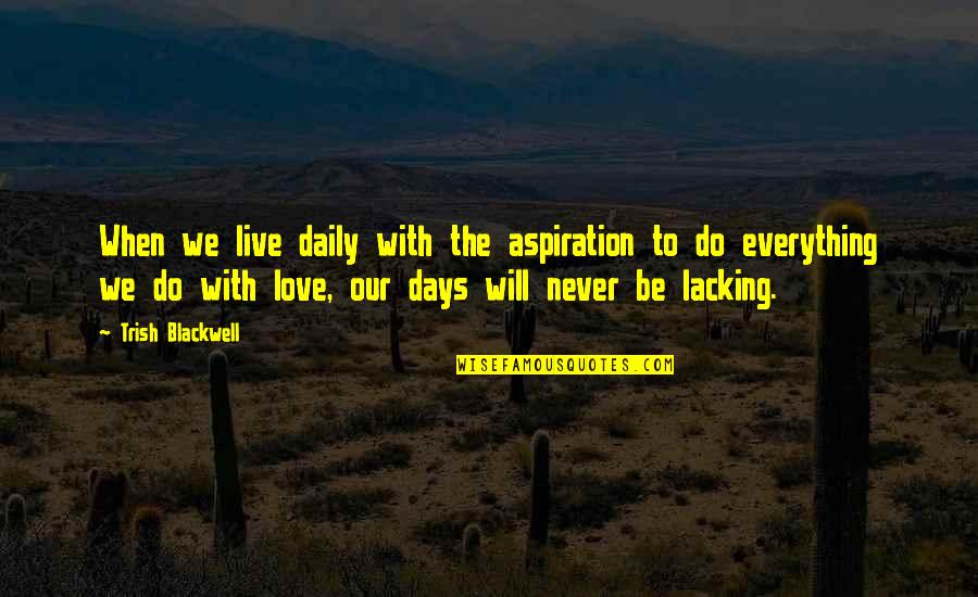 Giapo Quotes By Trish Blackwell: When we live daily with the aspiration to Giapo Quotes By Trish Blackwell: When we live daily with the aspiration to