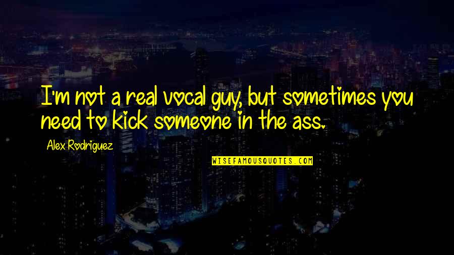 Giapponese Imparare Quotes By Alex Rodriguez: I'm not a real vocal guy, but sometimes