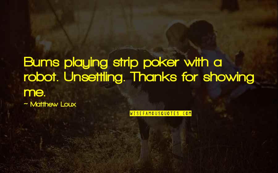 Giapponese Imparare Quotes By Matthew Loux: Bums playing strip poker with a robot. Unsettling.