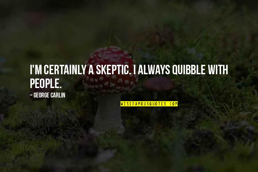 Giapponese Lingua Quotes By George Carlin: I'm certainly a skeptic. I always quibble with Giapponese Lingua Quotes By George Carlin: I'm certainly a skeptic. I always quibble with