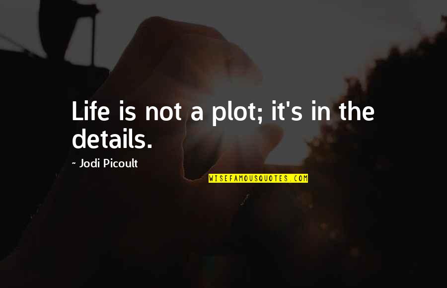 Giapreza Quotes By Jodi Picoult: Life is not a plot; it's in the Giapreza Quotes By Jodi Picoult: Life is not a plot; it's in the