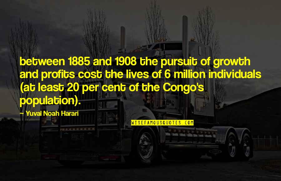 Giapreza Quotes By Yuval Noah Harari: between 1885 and 1908 the pursuit of growth Giapreza Quotes By Yuval Noah Harari: between 1885 and 1908 the pursuit of growth