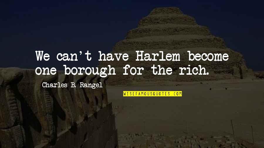 Giardino Segreto Quotes By Charles B. Rangel: We can't have Harlem become one borough for Giardino Segreto Quotes By Charles B. Rangel: We can't have Harlem become one borough for