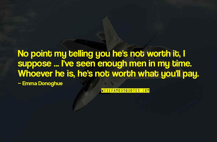 Giasemi Loyloydia Quotes By Emma Donoghue: No point my telling you he's not worth