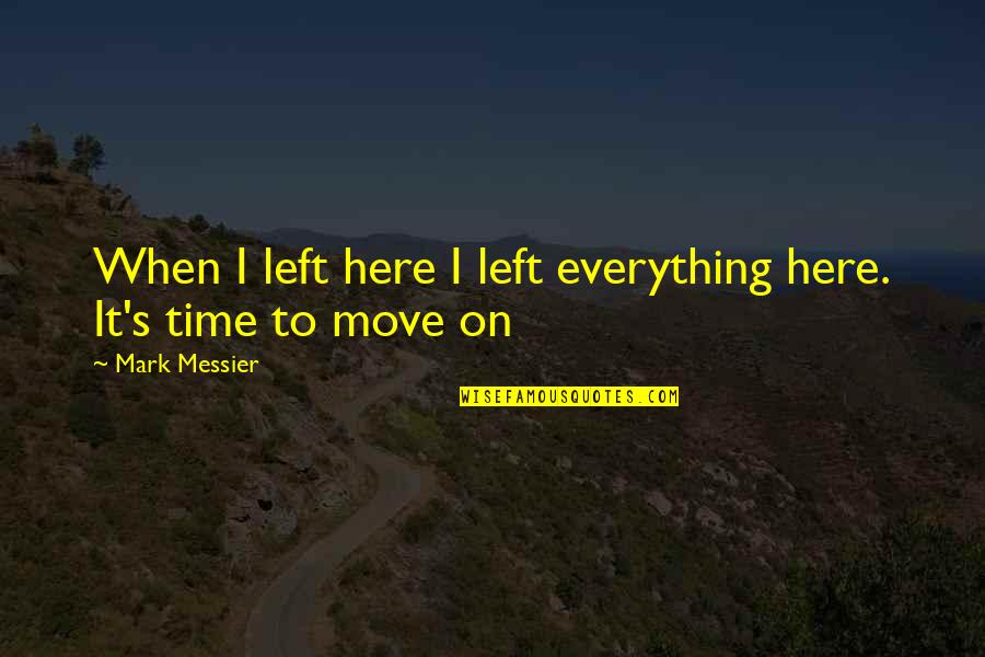 Giasemi Loyloydia Quotes By Mark Messier: When I left here I left everything here.