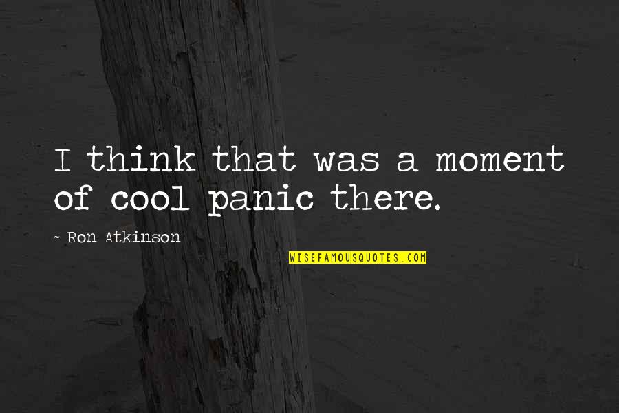 Giasson Jocelyne Quotes By Ron Atkinson: I think that was a moment of cool