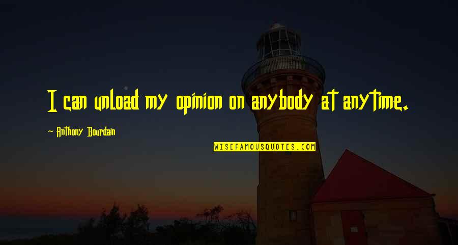 Giatsis Pack Quotes By Anthony Bourdain: I can unload my opinion on anybody at Giatsis Pack Quotes By Anthony Bourdain: I can unload my opinion on anybody at